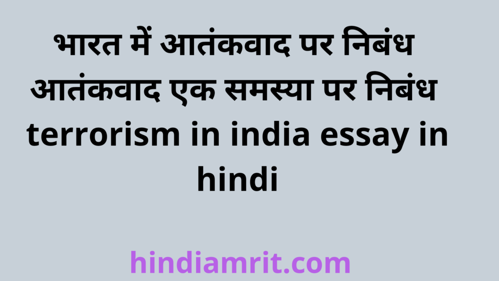 भारत में आतंकवाद पर निबंध,आतंकवाद एक समस्या पर निबंध,terrorism in india essay in hindi,essay on terrorism in india in hindi,atankvad ek samasya par nibandh,bharat me atankvad par nibandh,आतंकवाद पर निबंध,