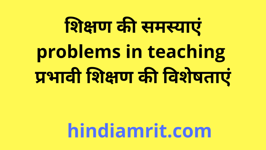 शिक्षण में समस्याएं | problems in teaching | प्रभावी शिक्षण की विशेषताएं