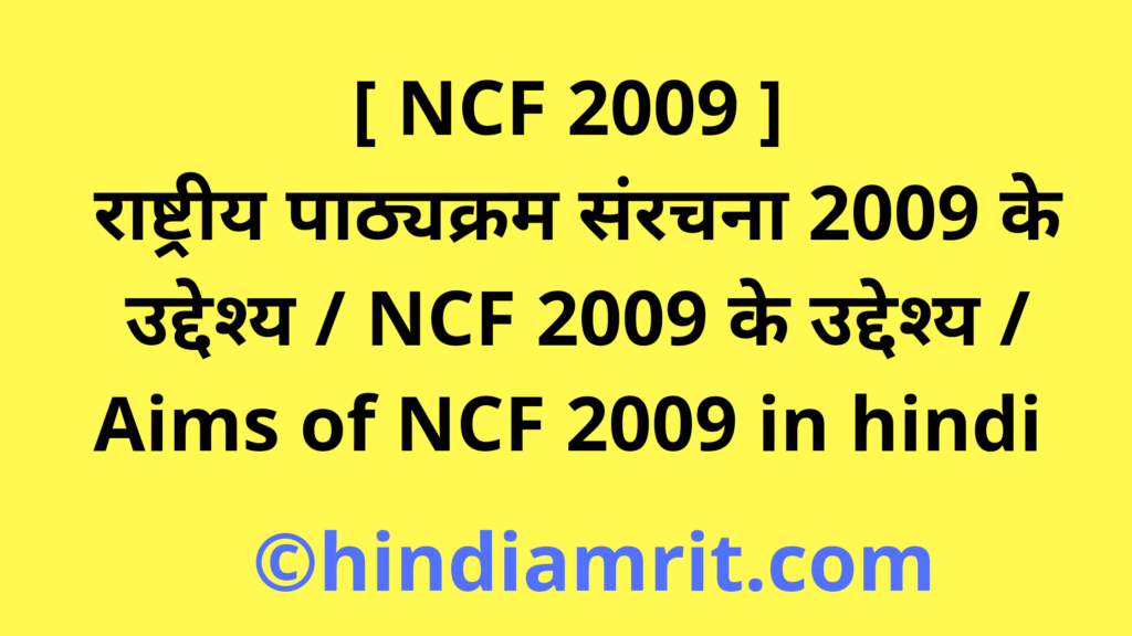 [ NCF 2009 ] राष्ट्रीय पाठ्यक्रम संरचना 2009 के उद्देश्य / NCF 2009 के उद्देश्य / Aims of NCF 2009 in hindi
