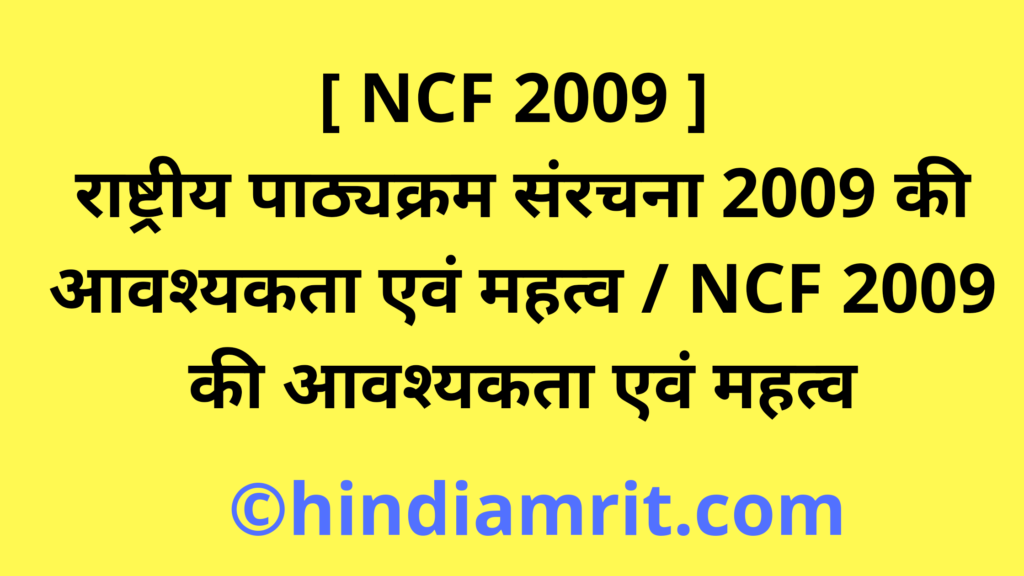 राष्ट्रीय पाठ्यक्रम संरचना 2009 की आवश्यकता एवं महत्व / NCF 2009 की आवश्यकता एवं महत्व