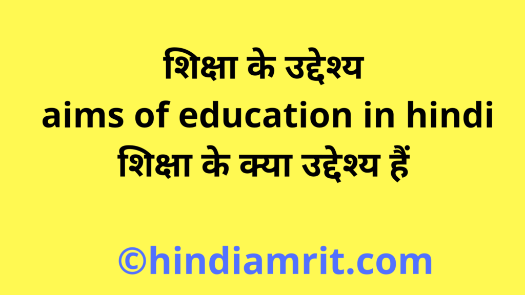 शिक्षा के उद्देश्य | aims of education in hindi | शिक्षा के क्या उद्देश्य हैं