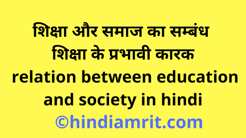 शिक्षा और समाज का सम्बंध | शिक्षा के प्रभावी कारक | relation between education and society in hindi