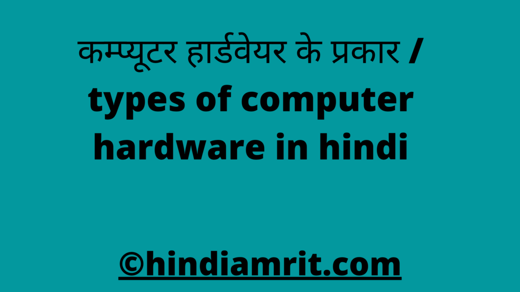 कम्प्यूटर हार्डवेयर के प्रकार / types of computer hardware in hindi