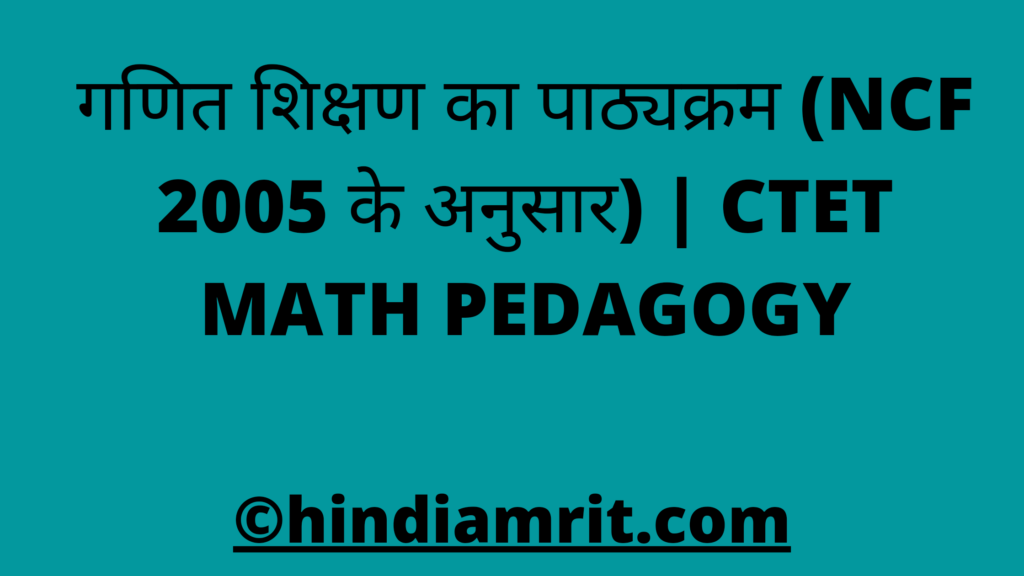 गणित शिक्षण का पाठ्यक्रम (NCF 2005 के अनुसार) | CTET MATH PEDAGOGY