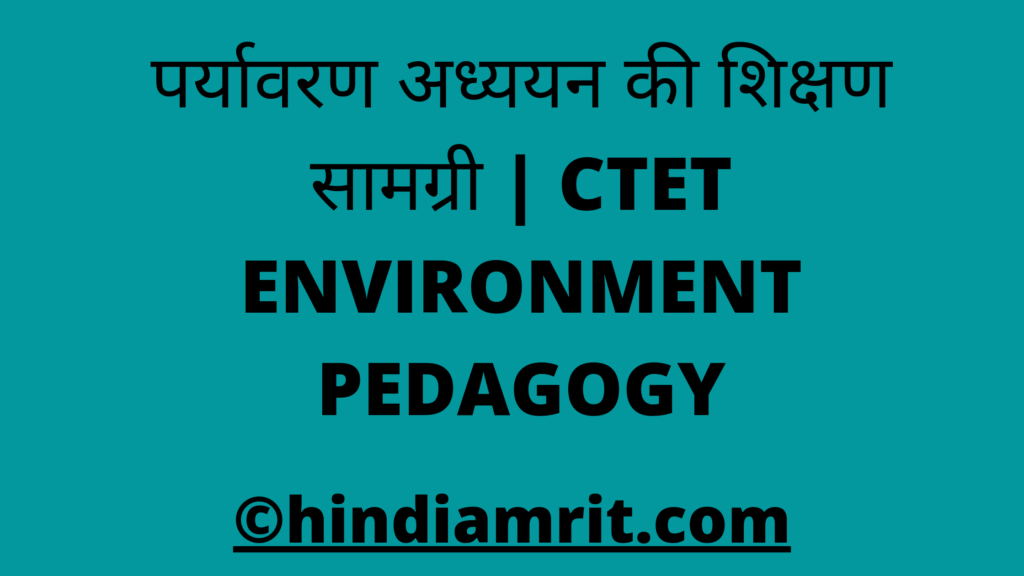 पर्यावरण अध्ययन की शिक्षण सामग्री | CTET ENVIRONMENT PEDAGOGY